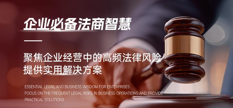 企业必备法商智慧，聚焦企业经营中的高频法律风险，提供实用解决方案