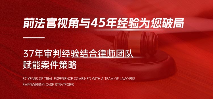 前法官视角与45年经验为您破局，37年审判经验结合律师团队赋能案件策略